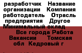 Flash разработчик › Название организации ­ Компания-работодатель › Отрасль предприятия ­ Другое › Минимальный оклад ­ 20 000 - Все города Работа » Вакансии   . Томская обл.,Кедровый г.